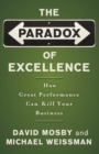 The Paradox of Excellence : How Great Performance Can Kill Your Business - Book