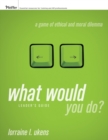 What Would You Do? : A Game of Ethical and Moral Dilemma Leader's Guide - Book