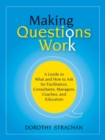 Making Questions Work : A Guide to How and What to Ask for Facilitators, Consultants, Managers, Coaches, and Educators - Book