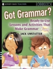 Got Grammar? Ready-to-Use Lessons and Activities That Make Grammar Fun! - Book