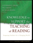 Knowledge to Support the Teaching of Reading : Preparing Teachers for a Changing World - Book