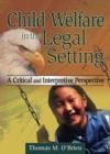 Child Welfare in the Legal Setting : A Critical and Interpretive Perspective - Book
