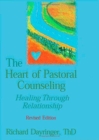 The Heart of Pastoral Counseling : Healing Through Relationship, Revised Edition - Book