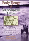 Family Therapy of Neurobehavioral Disorders : Integrating Neuropsychology and Family Therapy - Book