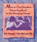 How to Get Families More Involved in the Nursing Home : Four Programs That Work and Why - Book