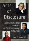 Acts of Disclosure : The Coming-Out Process of Contemporary Gay Men - Book