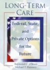 Long-Term Care : Federal, State, and Private Options for the Future - Book