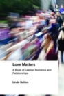 Love Matters : A Book of Lesbian Romance and Relationships - Book