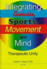 Integrating Exercise, Sports, Movement, and Mind : Therapeutic Unity - Book