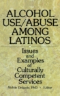 Alcohol Use/Abuse Among Latinos : Issues and Examples of Culturally Competent Services - Book