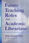 Future Teaching Roles for Academic Librarians - Book