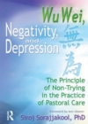 Wu Wei, Negativity, and Depression : The Principle of Non-Trying in the Practice of Pastoral Care - Book