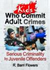 Kids Who Commit Adult Crimes : Serious Criminality by Juvenile Offenders - Book