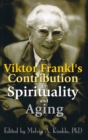 Viktor Frankl's Contribution to Spirituality and Aging - Book