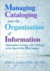 Managing Cataloging and the Organization of Information : Philosophies, Practices and Challenges at the Onset of the 21st Century - Book