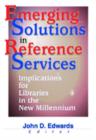 Emerging Solutions in Reference Services : Implications for Libraries in the New Millennium - Book