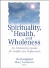 Spirituality, Health, and Wholeness : An Introductory Guide for Health Care Professionals - Book