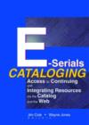 E-Serials Cataloging : Access to Continuing and Integrating Resources via the Catalog and the Web - Book