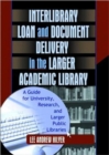 Interlibrary Loan and Document Delivery in the Larger Academic Library : A Guide for University, Research, and Larger Public Libraries - Book