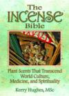 The Incense Bible : Plant Scents That Transcend World Culture, Medicine, and Spirituality - Book