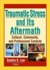 Traumatic Stress and Its Aftermath : Cultural, Community, and Professional Contexts - Book