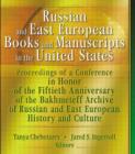 Russian and East European Books and Manuscripts in the United States : Proceedings of a Conference in Honor of the Fiftieth Anniversary of the Bakhmeteff Archive of Russia - Book