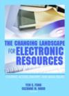 The Changing Landscape for Electronic Resources : Content, Access, Delivery, and Legal Issues - Book