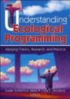 Understanding Ecological Programming : Merging Theory, Research, and Practice - Book