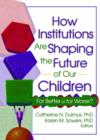 How Institutions are Shaping the Future of Our Children : For Better or for Worse? - Book