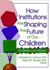 How Institutions are Shaping the Future of Our Children : For Better or for Worse? - Book