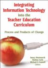 Integrating Information Technology into the Teacher Education Curriculum : Process and Products of Change - Book