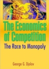 The Economics of Competition : The Race to Monopoly - Book