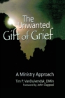 The Unwanted Gift of Grief : A Ministry Approach - Book