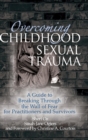 Overcoming Childhood Sexual Trauma : A Guide to Breaking Through the Wall of Fear for Practitioners and Survivors - Book