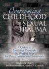 Overcoming Childhood Sexual Trauma : A Guide to Breaking Through the Wall of Fear for Practitioners and Survivors - Book