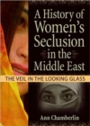 A History of Women's Seclusion in the Middle East : The Veil in the Looking Glass - Book