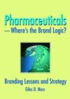 Pharmaceuticals-Where's the Brand Logic? : Branding Lessons and Strategy - Book