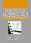 Developing an Empirically Based Practice Initiative : A Case Study in CPS Supervision - Book