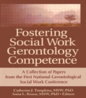 Fostering Social Work Gerontology Competence : A Collection of Papers from the First National Gerontological Social Work Conference - Book