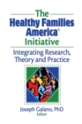 The Healthy Families America Initiative : Integrating Research, Theory and Practice - Book