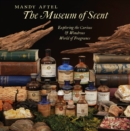 The Museum of Scent : Exploring the Curious and Wondrous World of Fragrance - Book