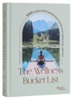 The Wellness Bucket List : 1,000 Escapes and Experiences to Enrich Mind, Body, and Soul - Book