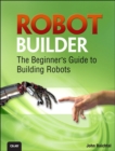 Robot Builder : The Beginner's Guide to Building Robots - Book