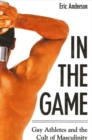 In the Game : Gay Athletes and the Cult of Masculinity - eBook