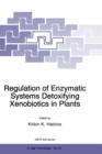 Regulation of Enzymatic Systems Detoxifying Xenobiotics in Plants : Proceedings of the NATO Advanced Research Workshop, Kriopigi, Halkidiki, Greece, September 22-28, 1996 - Book