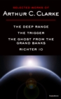 Selected Works of Arthur C. Clarke : The Deep Range, The Trigger, The Ghost from the Grand Banks, Richter IO - eBook