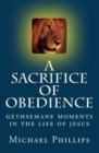 A Sacrifice of Obedience : Gethsemane Moments in the Life of Jesus - eBook