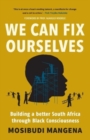 We Can Fix Ourselves : Building a Better South Africa Through Black Consciousness - Book