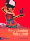 Re-visioning Television : Policy, Strategy and Models for the Sustainable Development of Community Television in South Africa - Book