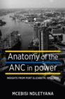 Anatomy of the ANC in Power : Insights from Port Elizabeth, 1194-2019 - Book